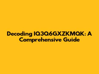 Decoding IQ3Q6GXZKMQK: A Comprehensive Guide