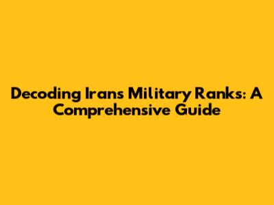 Decoding Iran's Military Ranks: A Comprehensive Guide