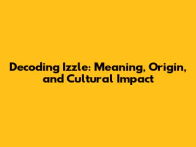 Decoding Izzle: Meaning, Origin, and Cultural Impact