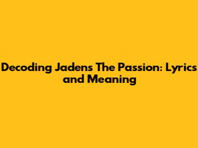 Decoding Jaden's "The Passion": Lyrics and Meaning