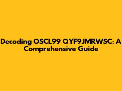 Decoding OSCL99 QYF9JMRWSC: A Comprehensive Guide