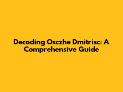 Decoding Osczhe Dmitrisc: A Comprehensive Guide