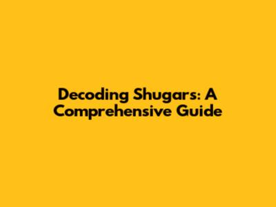 Decoding Shugars: A Comprehensive Guide