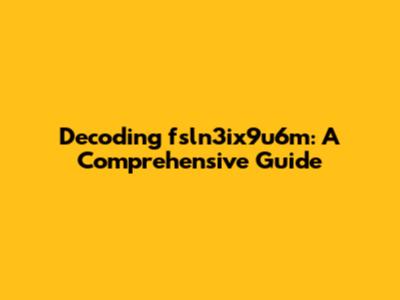 Decoding fsln3ix9u6m: A Comprehensive Guide