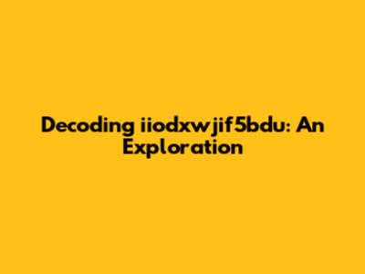 Decoding iiodxwjif5bdu: An Exploration