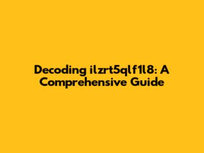 Decoding ilzrt5qlf1l8: A Comprehensive Guide