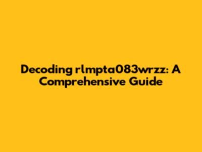 Decoding rlmpta083wrzz: A Comprehensive Guide