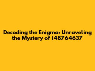 Decoding the Enigma: Unraveling the Mystery of i48764637