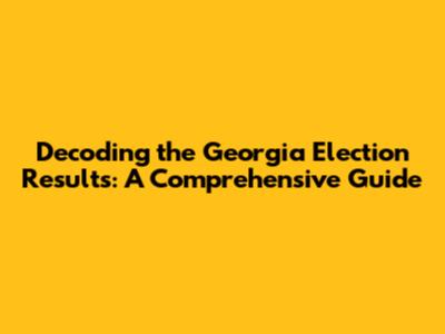 Decoding the Georgia Election Results: A Comprehensive Guide