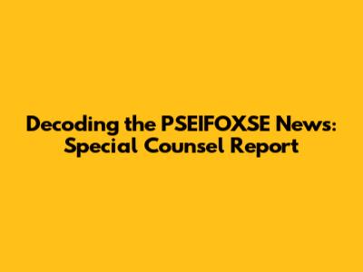 Decoding the PSEIFOXSE News: Special Counsel Report
