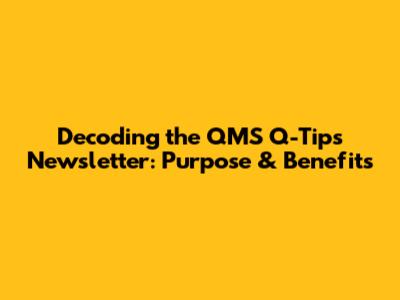 Decoding the QMS Q-Tips Newsletter: Purpose & Benefits