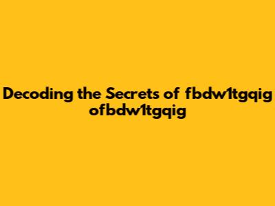 Decoding the Secrets of fbdw1tgqig ofbdw1tgqig