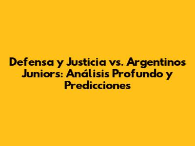 Defensa y Justicia vs. Argentinos Juniors: Análisis Profundo y Predicciones