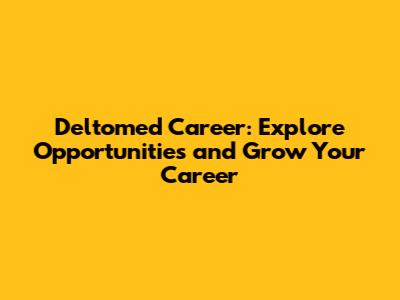 Deltomed Career: Explore Opportunities and Grow Your Career