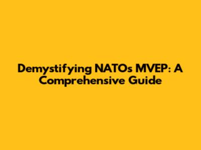 Demystifying NATO's MVEP: A Comprehensive Guide