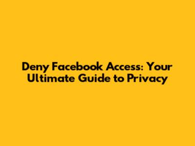 Deny Facebook Access: Your Ultimate Guide to Privacy