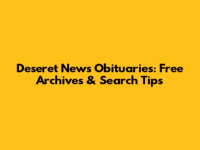 Deseret News Obituaries: Free Archives & Search Tips