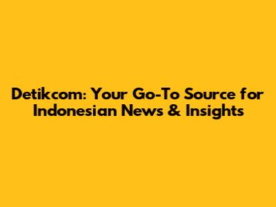 Detikcom: Your Go-To Source for Indonesian News & Insights