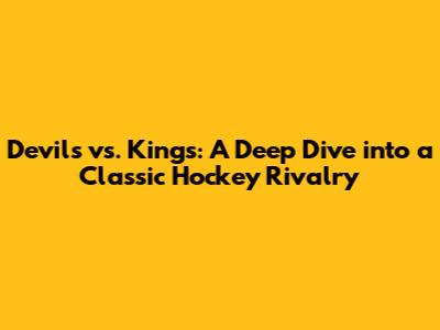 Devils vs. Kings: A Deep Dive into a Classic Hockey Rivalry