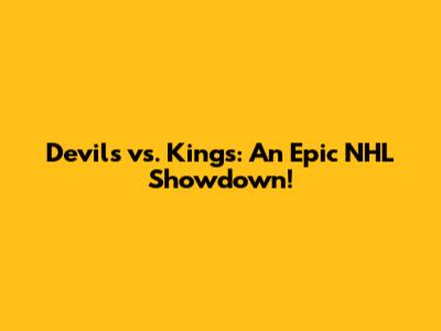 Devils vs. Kings: An Epic NHL Showdown!