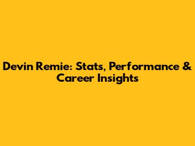 Devin Remie: Stats, Performance & Career Insights