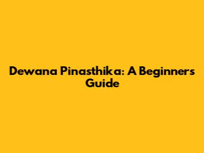 Dewana Pinasthika: A Beginner's Guide