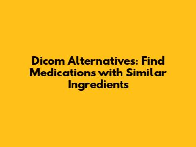 Dicom Alternatives: Find Medications with Similar Ingredients