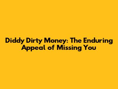 Diddy Dirty Money: The Enduring Appeal of "Missing You"