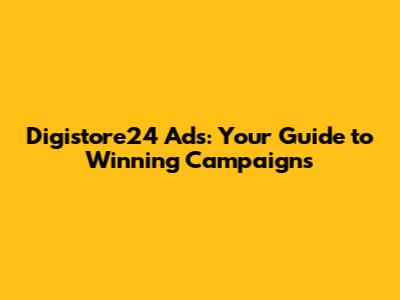 Digistore24 Ads: Your Guide to Winning Campaigns