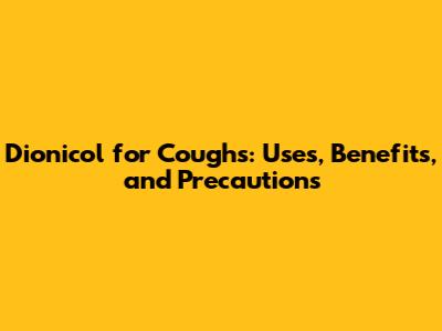 Dionicol for Coughs: Uses, Benefits, and Precautions