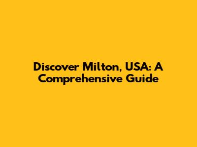 Discover Milton, USA: A Comprehensive Guide