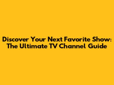 Discover Your Next Favorite Show: The Ultimate TV Channel Guide