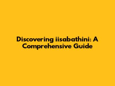 Discovering iisabathini: A Comprehensive Guide