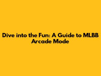 Dive into the Fun: A Guide to MLBB Arcade Mode