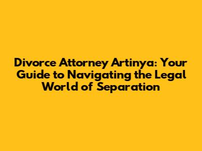 Divorce Attorney Artinya: Your Guide to Navigating the Legal World of Separation