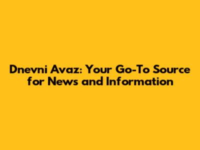 Dnevni Avaz: Your Go-To Source for News and Information