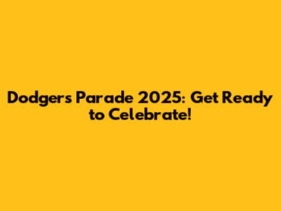 Dodgers Parade 2025: Get Ready to Celebrate!