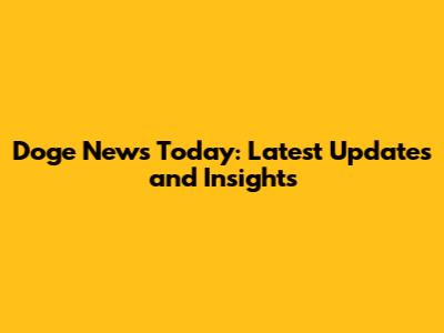 Doge News Today: Latest Updates and Insights