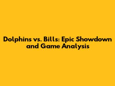 Dolphins vs. Bills: Epic Showdown and Game Analysis
