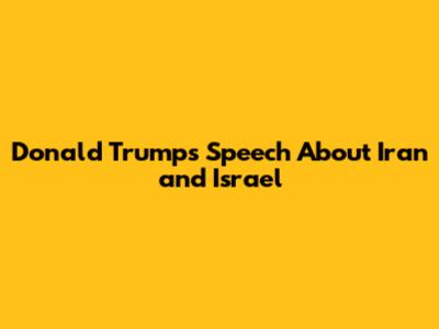Donald Trump's Speech About Iran and Israel