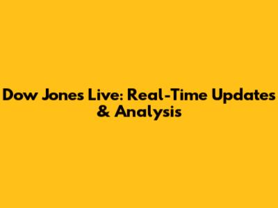 Dow Jones Live: Real-Time Updates & Analysis