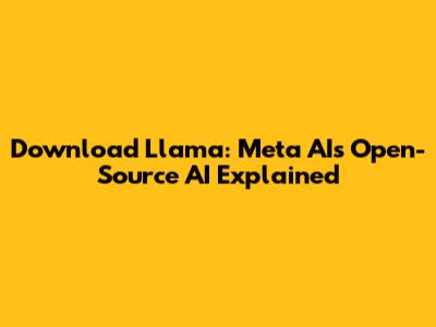 Download Llama: Meta AI's Open-Source AI Explained