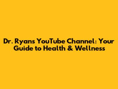 Dr. Ryan's YouTube Channel: Your Guide to Health & Wellness
