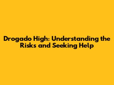 Drogado High: Understanding the Risks and Seeking Help