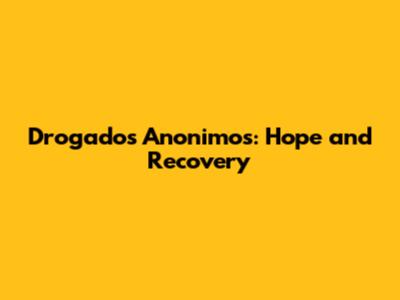 Drogados Anonimos: Hope and Recovery