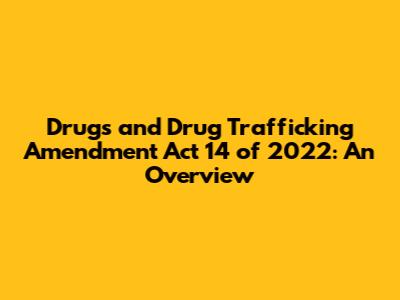 Drugs and Drug Trafficking Amendment Act 14 of 2022: An Overview