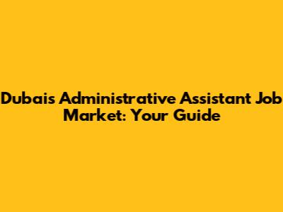 Dubai's Administrative Assistant Job Market: Your Guide