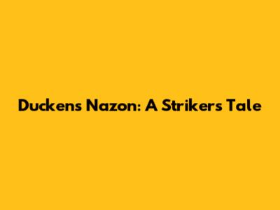 Duckens Nazon: A Striker's Tale