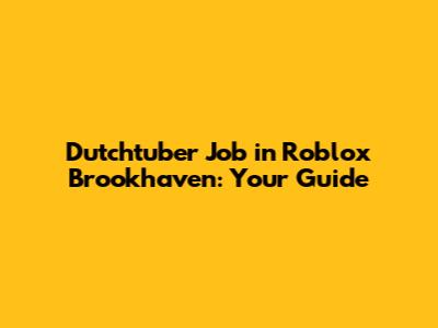 Dutchtuber Job in Roblox Brookhaven: Your Guide