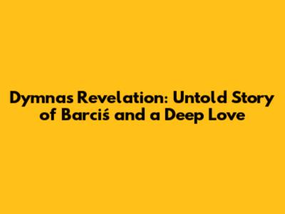 Dymna's Revelation: Untold Story of Barciś and a Deep Love
